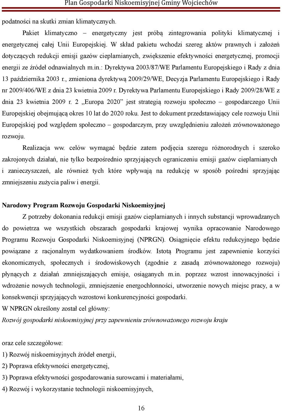 : Dyrektywa 2003/87/WE Parlamentu Europejskiego i Rady z dnia 13 października 2003 r., zmieniona dyrektywą 2009/29/WE, Decyzja Parlamentu Europejskiego i Rady nr 2009/406/WE z dnia 23 kwietnia 2009 r.