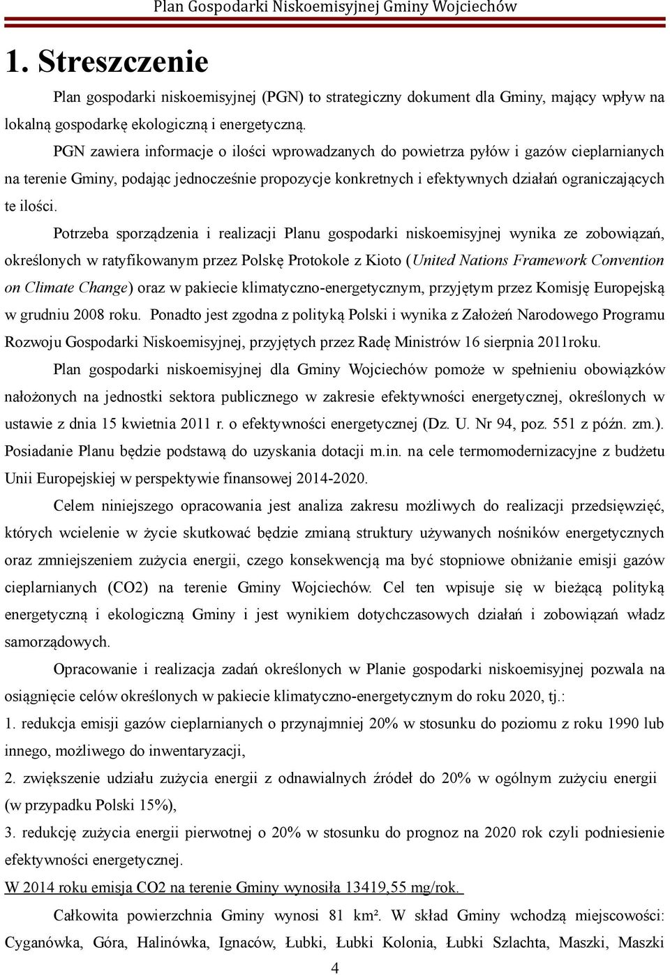 Potrzeba sporządzenia i realizacji Planu gospodarki niskoemisyjnej wynika ze zobowiązań, określonych w ratyfikowanym przez Polskę Protokole z Kioto (United Nations Framework Convention on Climate