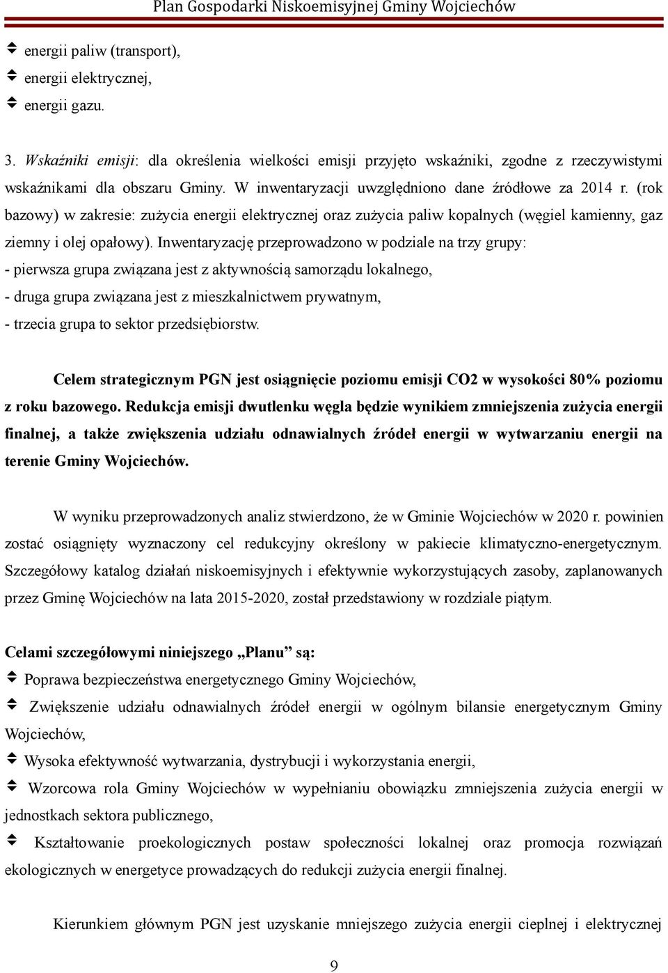 Inwentaryzację przeprowadzono w podziale na trzy grupy: - pierwsza grupa związana jest z aktywnością samorządu lokalnego, - druga grupa związana jest z mieszkalnictwem prywatnym, - trzecia grupa to