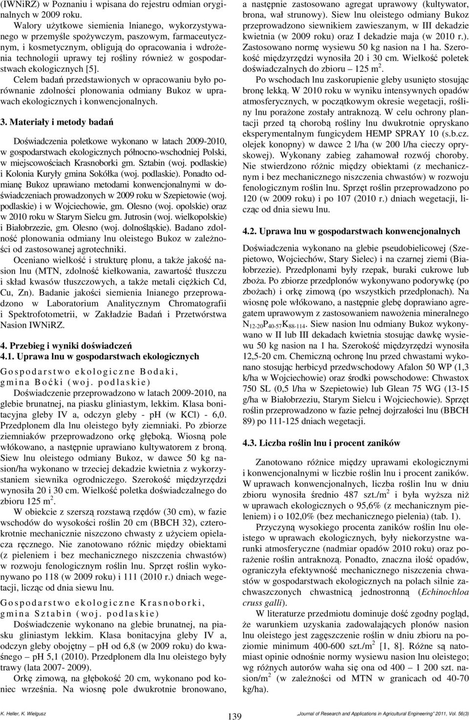 gospodarstwach ekologicznych [5]. Celem badań przedstawionych w opracowaniu było porównanie zdolności plonowania odmiany Bukoz w uprawach ekologicznych i konwencjonalnych. 3.