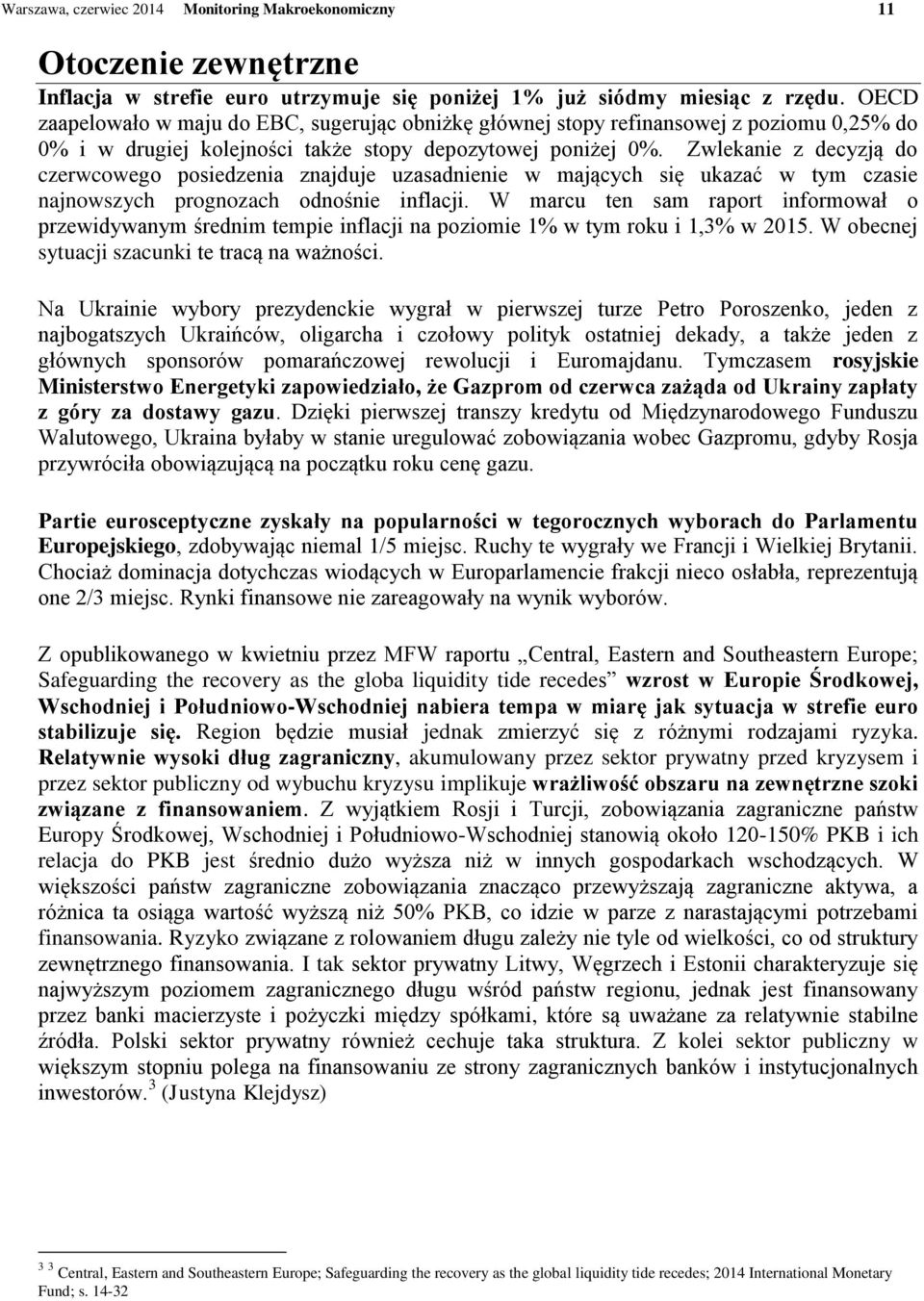 Zwlekanie z decyzją do czerwcowego posiedzenia znajduje uzasadnienie w mających się ukazać w tym czasie najnowszych prognozach odnośnie inflacji.