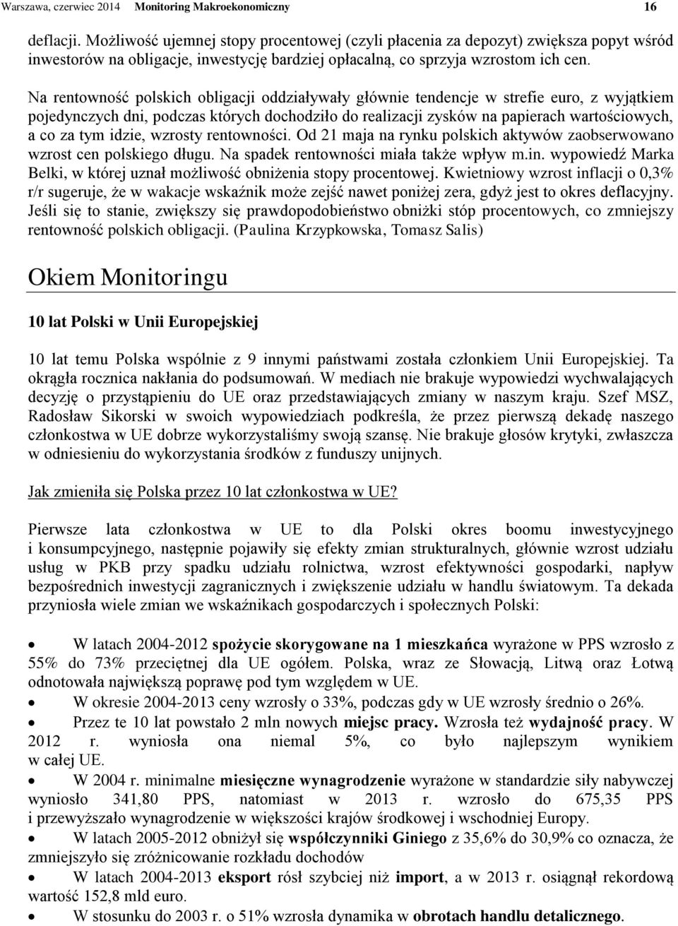 Na rentowność polskich obligacji oddziaływały głównie tendencje w strefie euro, z wyjątkiem pojedynczych dni, podczas których dochodziło do realizacji zysków na papierach wartościowych, a co za tym