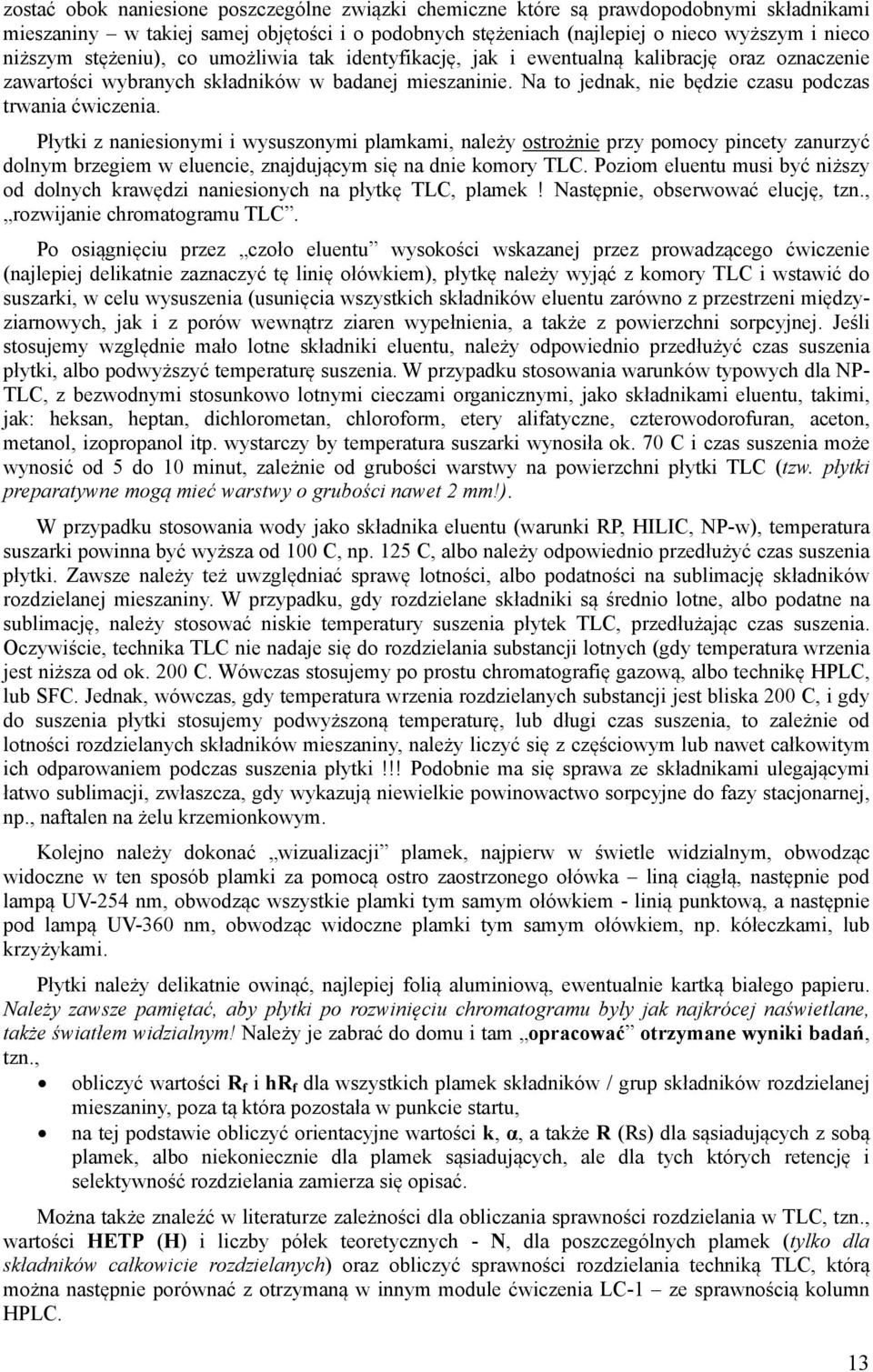 Płytki z naniesionymi i wysuszonymi plamkami, należy ostrożnie przy pomocy pincety zanurzyć dolnym brzegiem w eluencie, znajdującym się na dnie komory TLC.