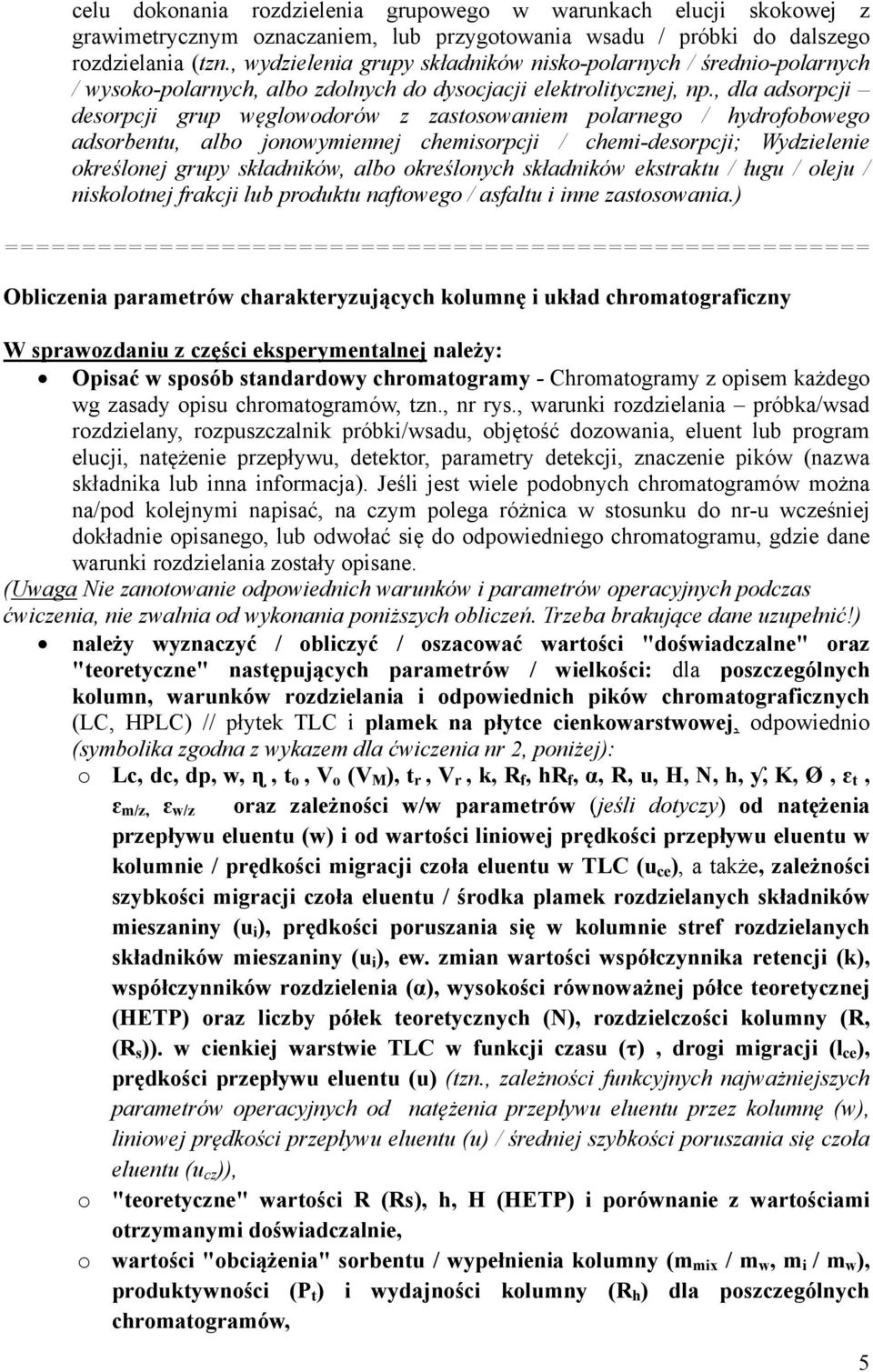 , dla adsorpcji desorpcji grup węglowodorów z zastosowaniem polarnego / hydrofobowego adsorbentu, albo jonowymiennej chemisorpcji / chemi-desorpcji; Wydzielenie określonej grupy składników, albo