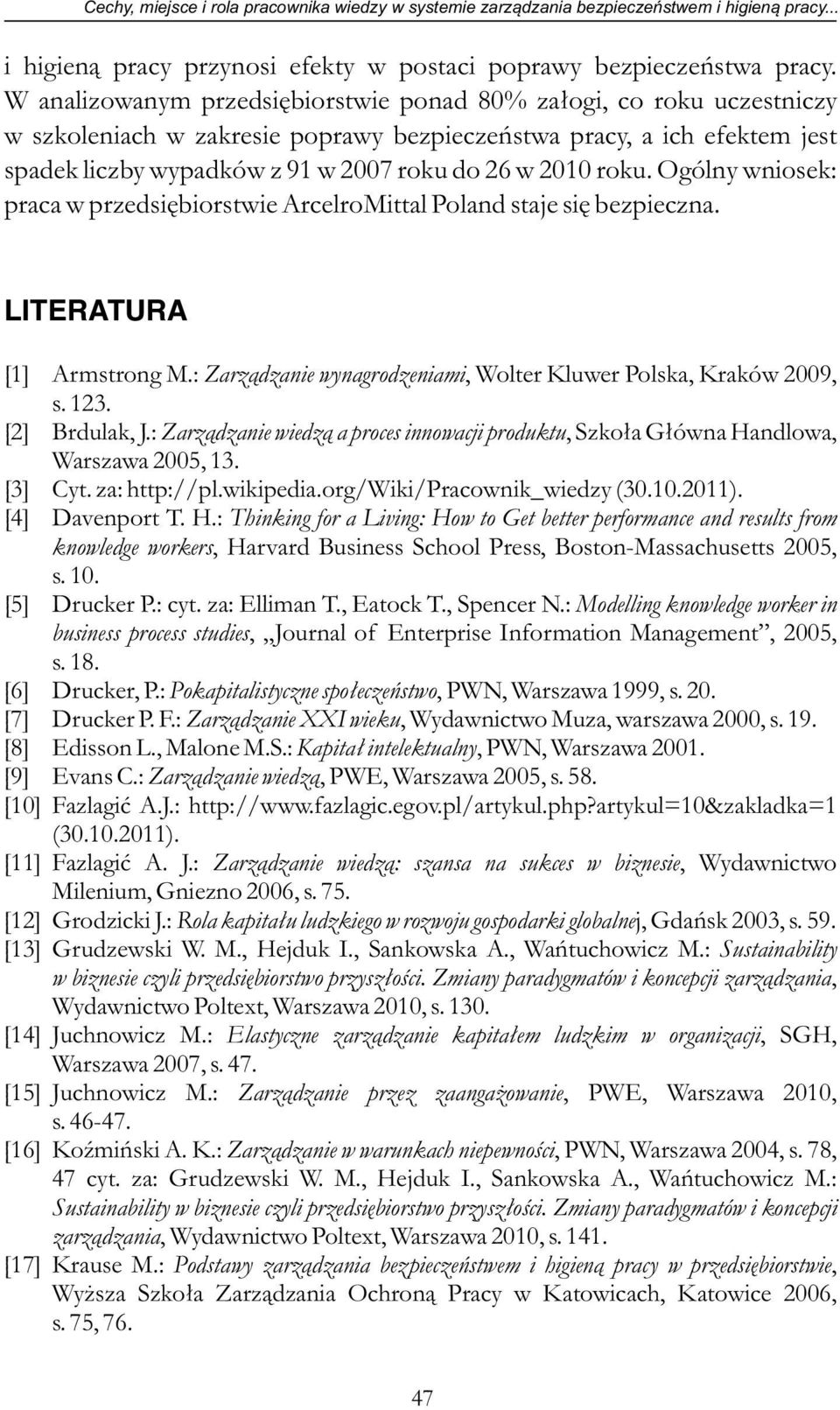 roku. Ogólny wniosek: praca w przedsiębiorstwie ArcelroMittal Poland staje się bezpieczna. LITERATURA [1] Armstrong M.: Zarządzanie wynagrodzeniami, Wolter Kluwer Polska, Kraków 2009, s. 123.