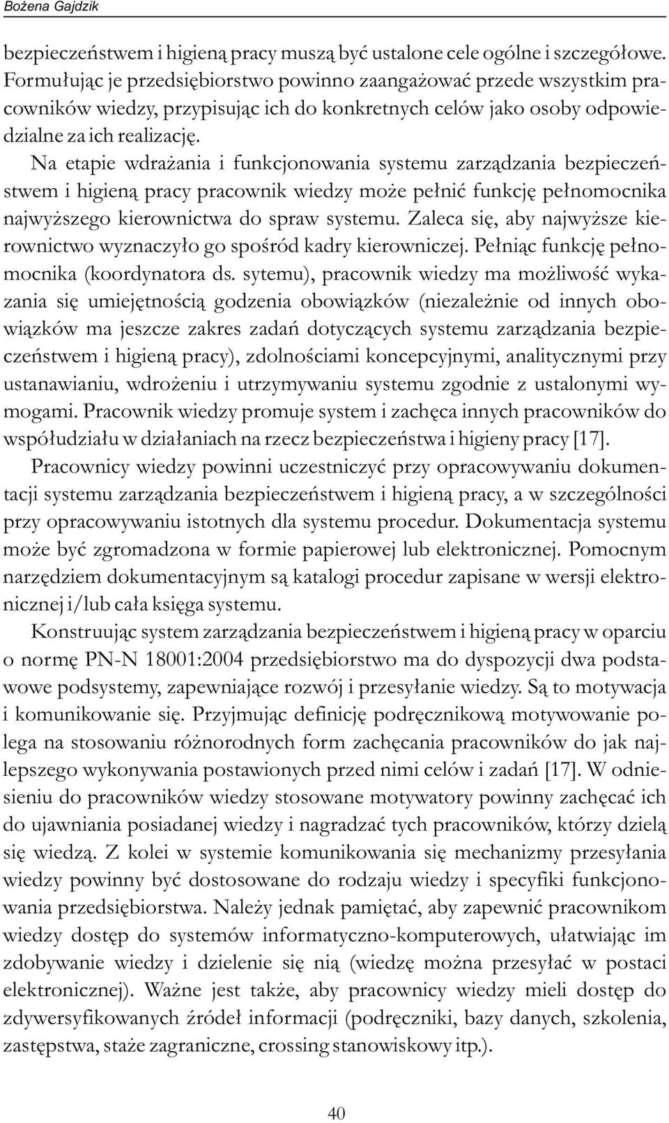 Na etapie wdrażania i funkcjonowania systemu zarządzania bezpieczeństwem i higieną pracy pracownik wiedzy może pełnić funkcję pełnomocnika najwyższego kierownictwa do spraw systemu.