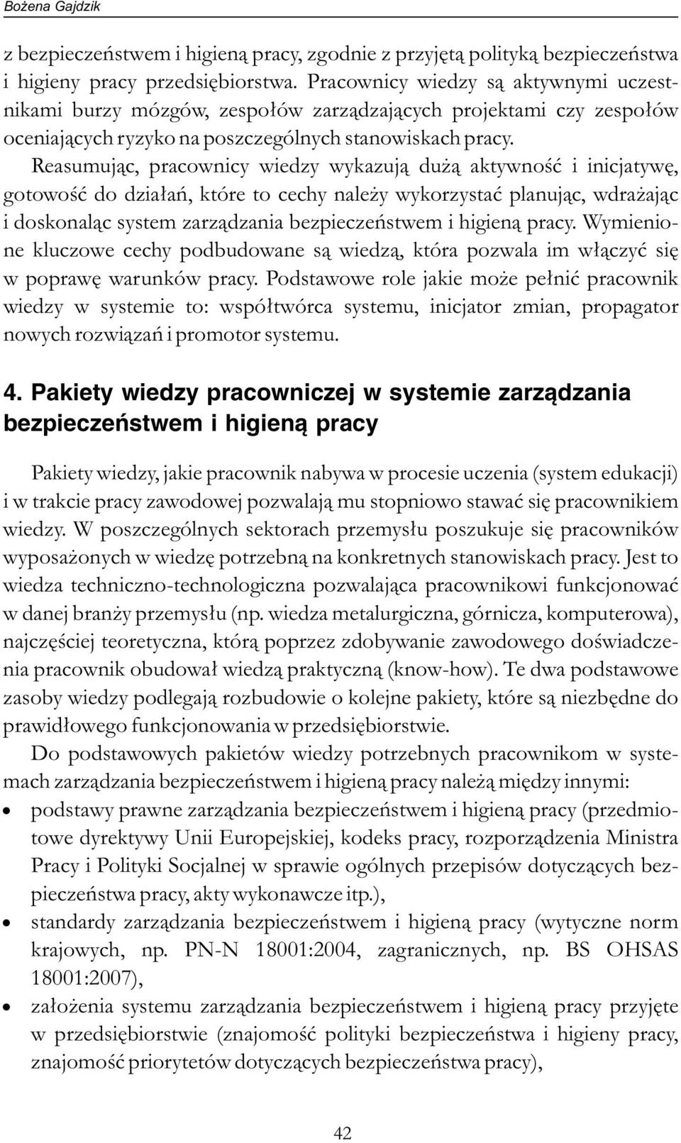 Reasumując, pracownicy wiedzy wykazują dużą aktywność i inicjatywę, gotowość do działań, które to cechy należy wykorzystać planując, wdrażając i doskonaląc system zarządzania bezpieczeństwem i