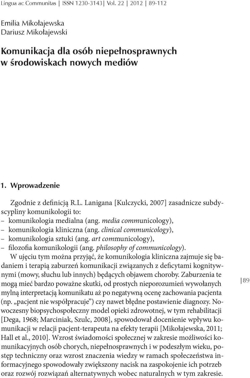 clinical communicology), komunikologia sztuki (ang. art communicology), filozofia komunikologii (ang. philosophy of communicology).