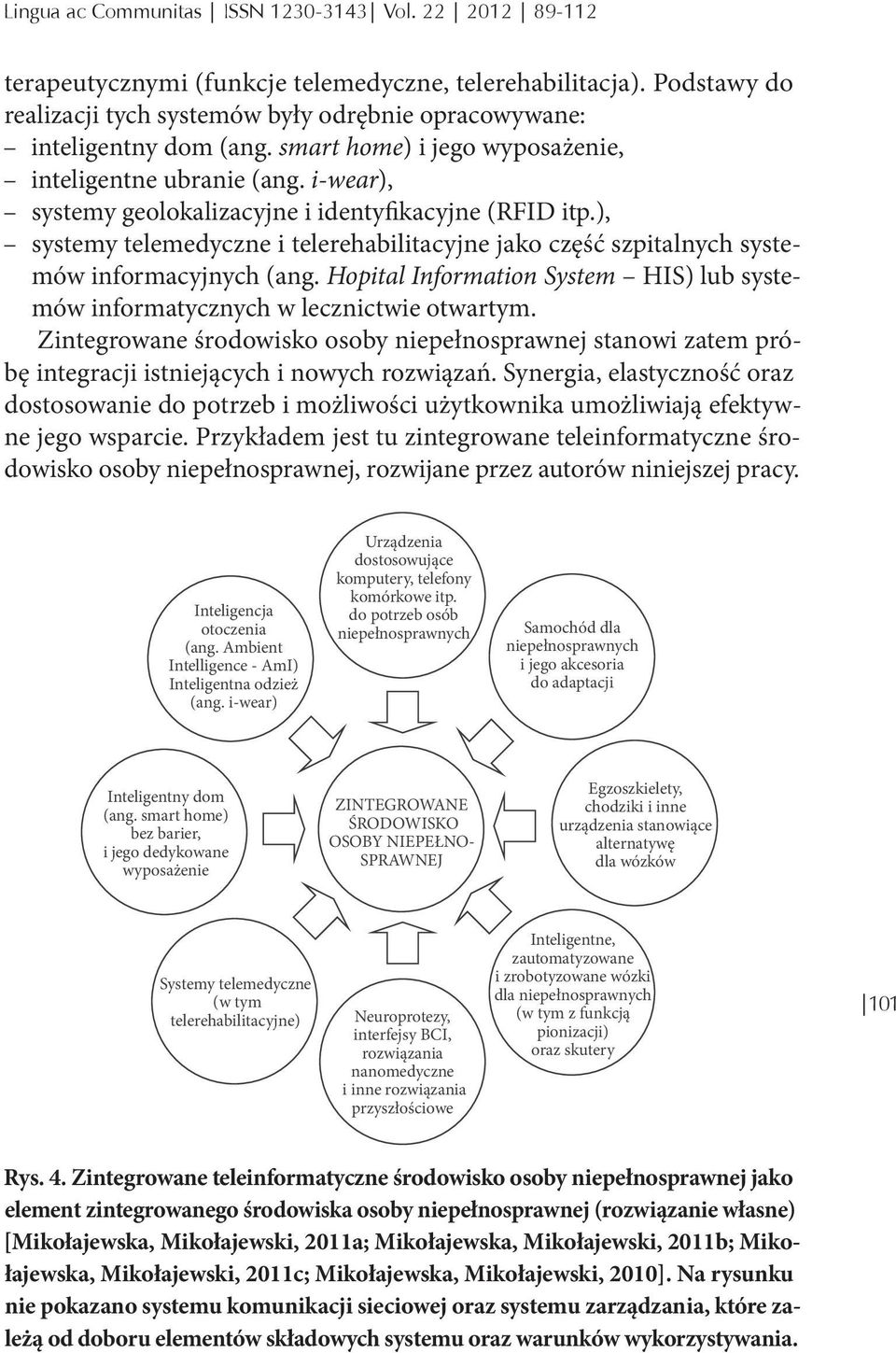 i-wear), systemy geolokalizacyjne i identyfikacyjne (RFID itp.), systemy telemedyczne i telerehabilitacyjne jako część szpitalnych systemów informacyjnych (ang.