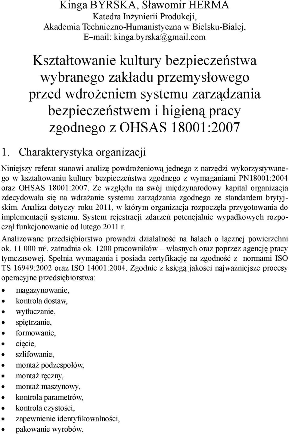 Charakterystyka organizacji Niniejszy referat stanowi analizę powdrożeniową jednego z narzędzi wykorzystywanego w kształtowaniu kultury bezpieczeństwa zgodnego z wymaganiami PN18001:2004 oraz OHSAS