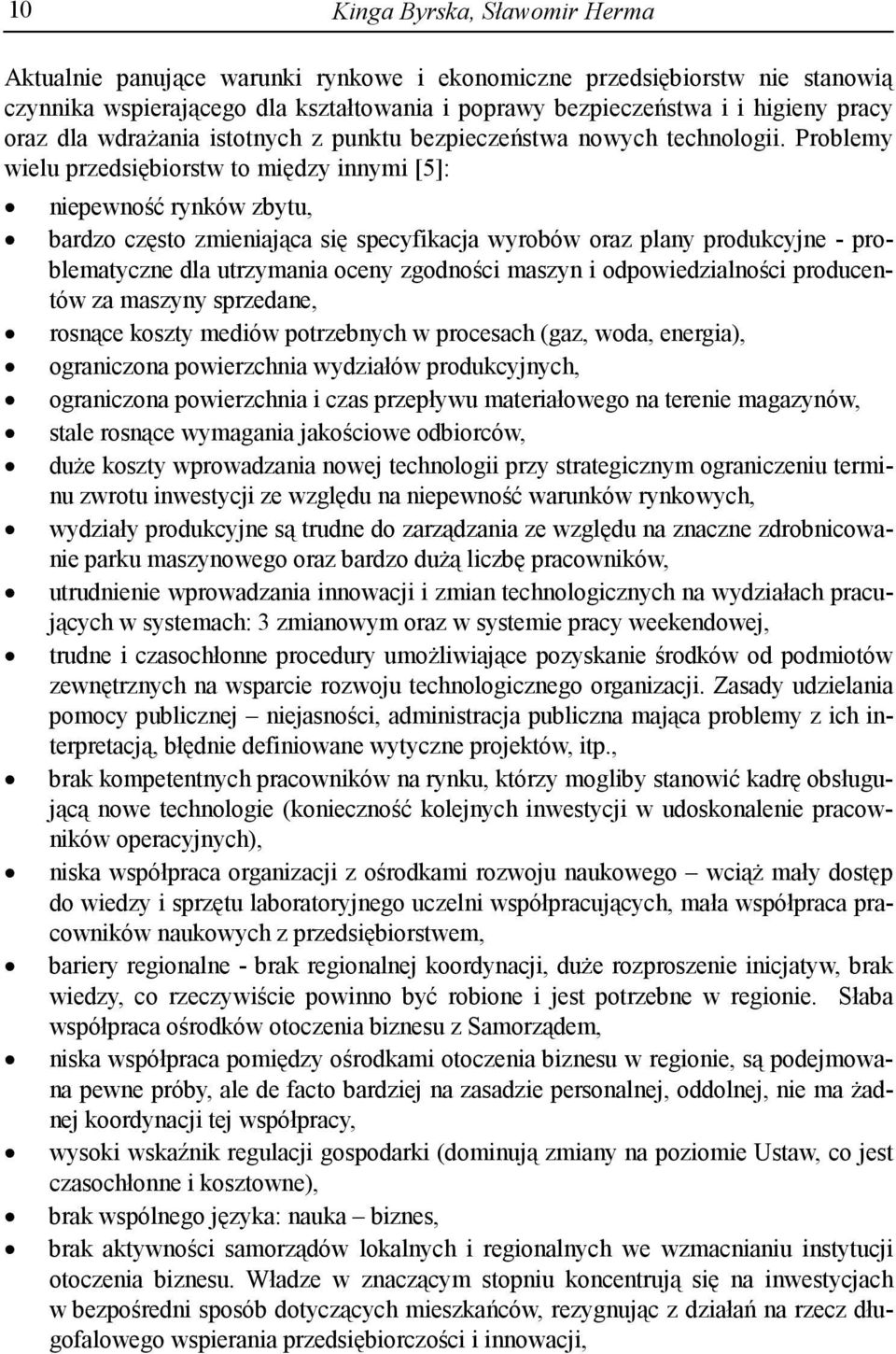 Problemy wielu przedsiębiorstw to między innymi [5]: niepewność rynków zbytu, bardzo często zmieniająca się specyfikacja wyrobów oraz plany produkcyjne - problematyczne dla utrzymania oceny zgodności