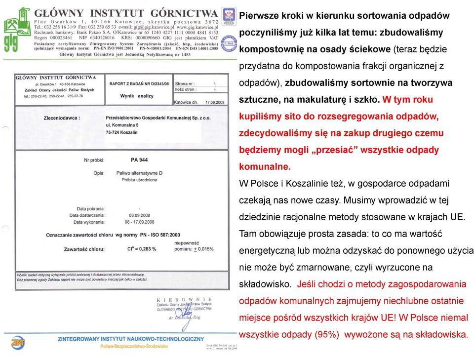 W tym roku kupiliśmy sito do rozsegregowania odpadów, zdecydowaliśmy się na zakup drugiego czemu będziemy mogli przesiać wszystkie odpady komunalne.