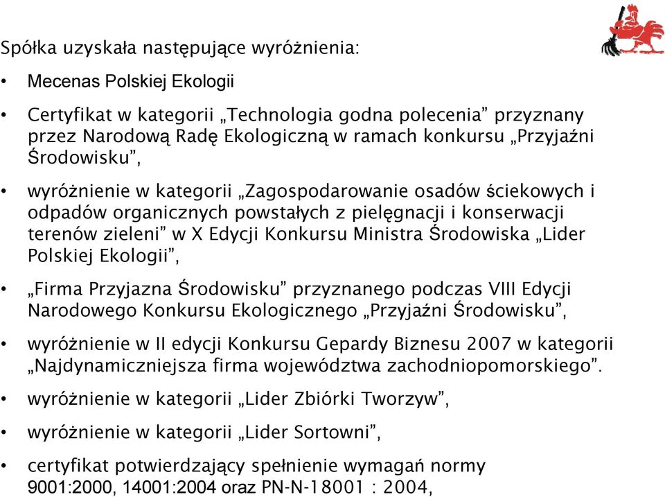 Polskiej Ekologii, Firma Przyjazna Środowisku przyznanego podczas VIII Edycji Narodowego Konkursu Ekologicznego Przyjaźni Środowisku, wyróżnienie w II edycji Konkursu Gepardy Biznesu 2007 w kategorii