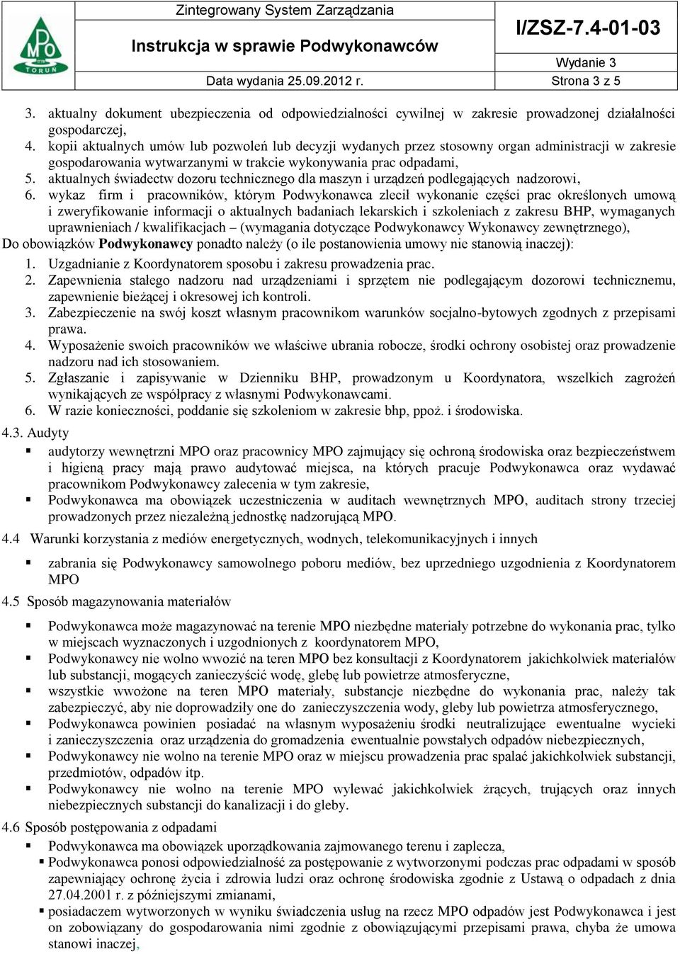 kopii aktualnych umów lub pozwoleń lub decyzji wydanych przez stosowny organ administracji w zakresie gospodarowania wytwarzanymi w trakcie wykonywania prac odpadami, 5.