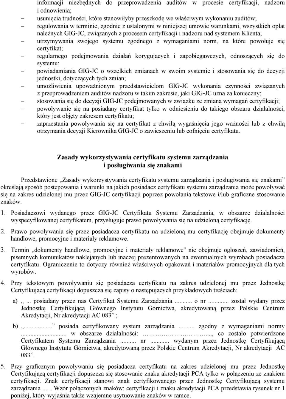 zgodnego z wymaganiami norm, na które powołuje się certyfikat; regularnego podejmowania działań korygujących i zapobiegawczych, odnoszących się do systemu; powiadamiania GIG-JC o wszelkich zmianach w