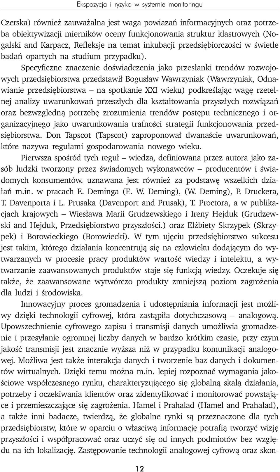 Specyficzne znaczenie doświadczenia jako przesłanki trendów rozwojowych przedsiębiorstwa przedstawił Bogusław Wawrzyniak (Wawrzyniak, Odnawianie przedsiębiorstwa na spotkanie XXI wieku) podkreślając