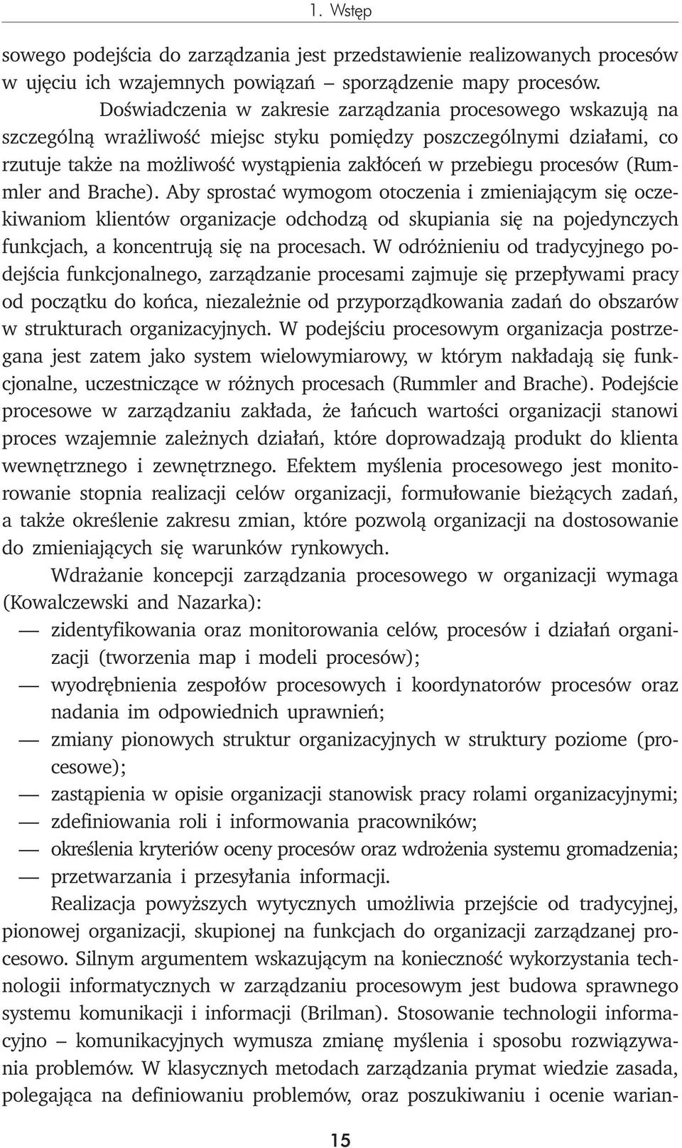 procesów (Rummler and Brache). Aby sprostać wymogom otoczenia i zmieniającym się oczekiwaniom klientów organizacje odchodzą od skupiania się na pojedynczych funkcjach, a koncentrują się na procesach.