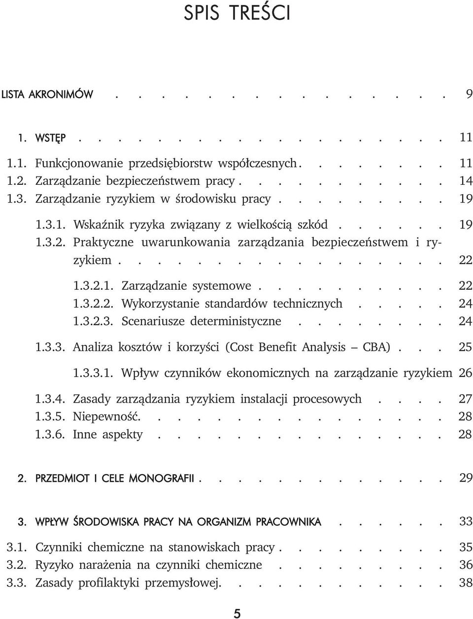 3.3. Analiza kosztów i korzyści (Cost Benefit Analysis CBA) 25 1.3.3.1. Wpływ czynników ekonomicznych na zarządzanie ryzykiem 26 1.3.4. Zasady zarządzania ryzykiem instalacji procesowych 27 1.3.5. Niepewność 28 1.