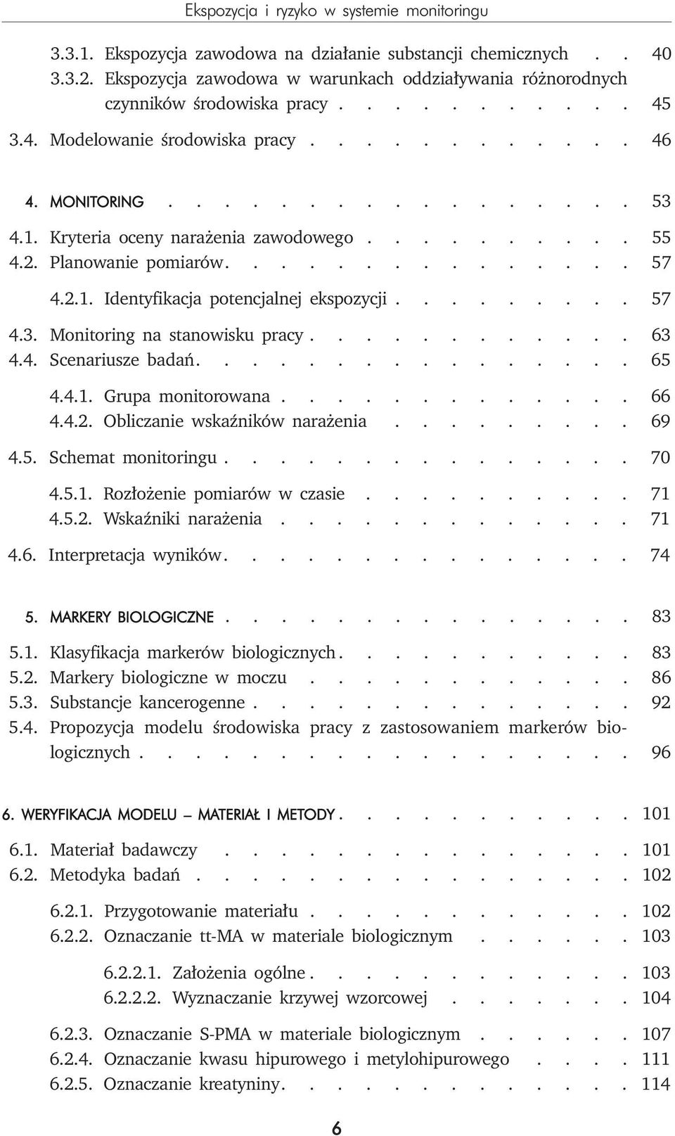 Planowanie pomiarów 57 4.2.1. Identyfikacja potencjalnej ekspozycji 57 4.3. Monitoring na stanowisku pracy 63 4.4. Scenariusze badań 65 4.4.1. Grupa monitorowana 66 4.4.2. Obliczanie wskaźników narażenia 69 4.