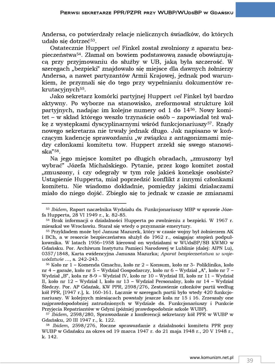 W szeregach bezpieki znajdowało się miejsce dla dawnych żołnierzy Andersa, a nawet partyzantów Armii Krajowej, jednak pod warunkiem, że przyznali się do tego przy wypełnianiu dokumentów