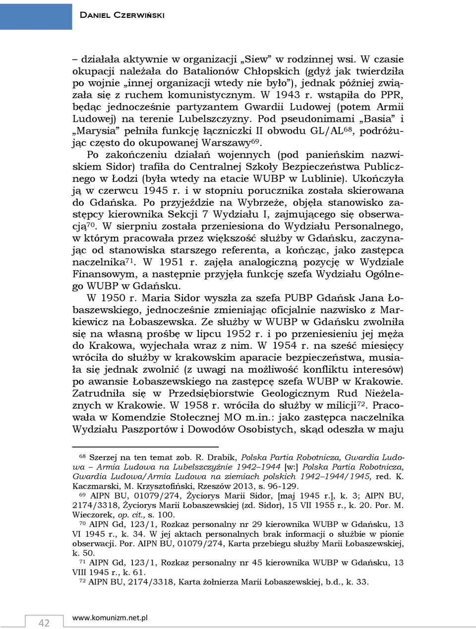 wstąpiła do PPR, będąc jednocześnie partyzantem Gwardii Ludowej (potem Armii Ludowej) na terenie Lubelszczyzny.