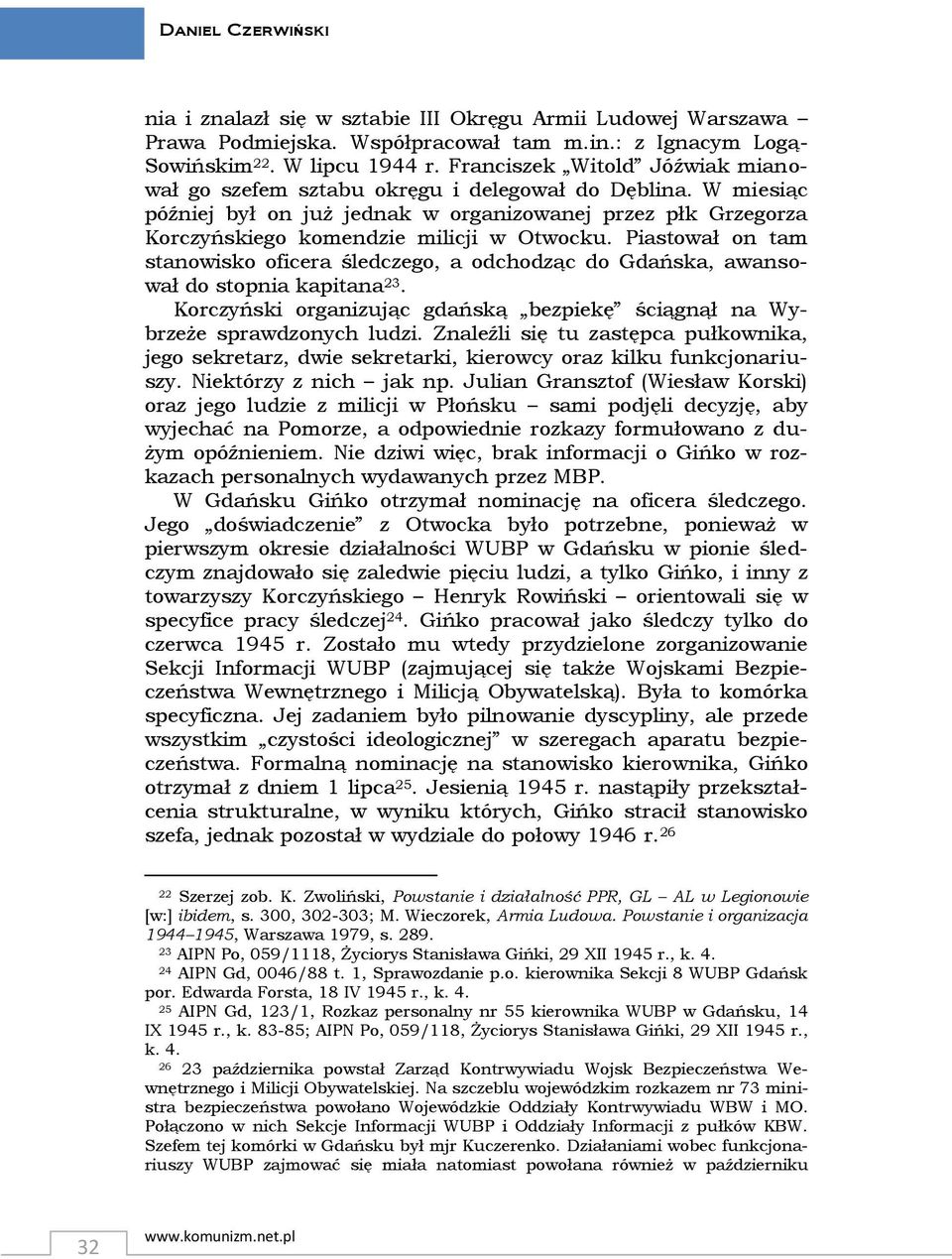 Piastował on tam stanowisko oficera śledczego, a odchodząc do Gdańska, awansował do stopnia kapitana 23. Korczyński organizując gdańską bezpiekę ściągnął na Wybrzeże sprawdzonych ludzi.