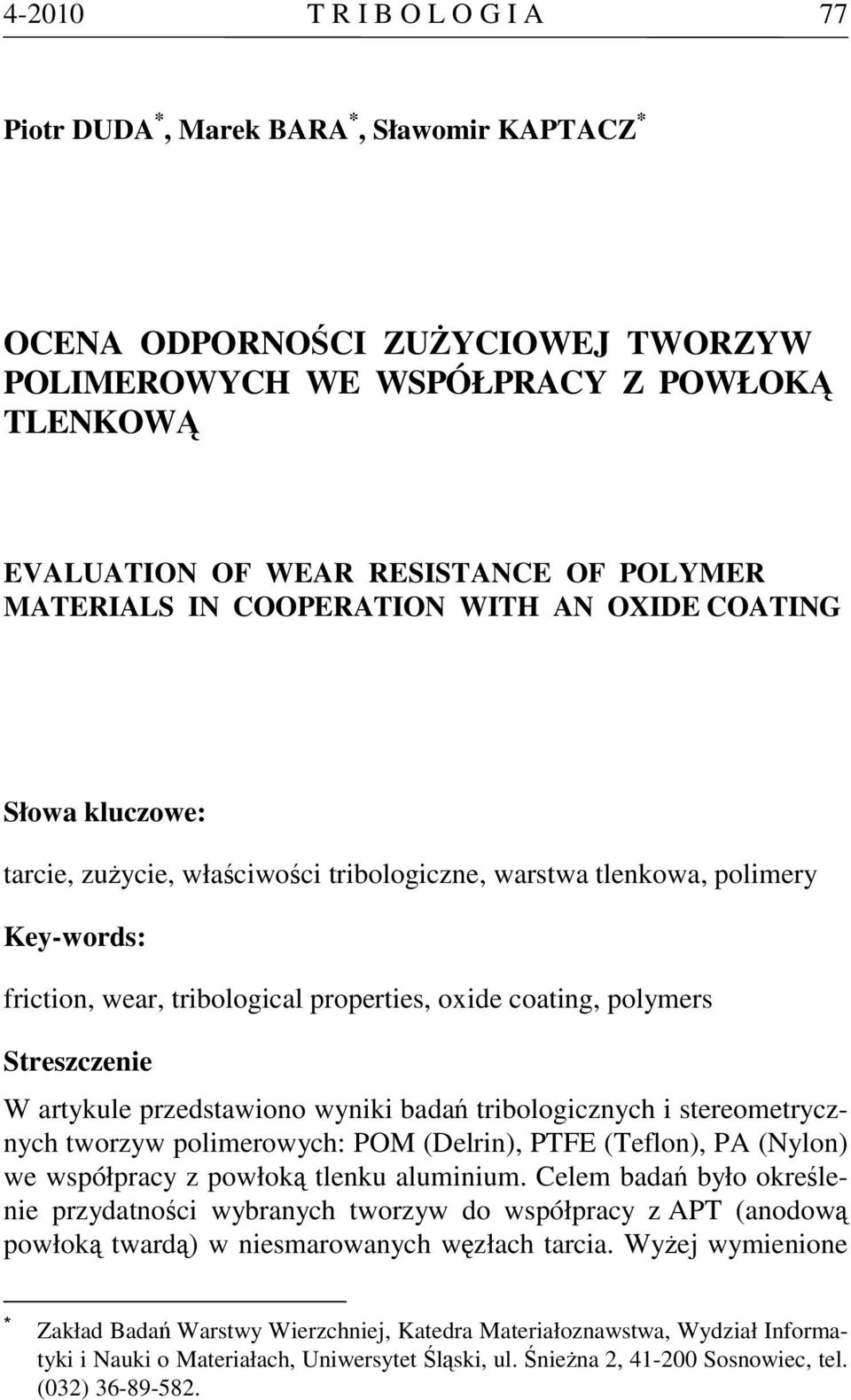 coating, polymers Streszczenie W artykule przedstawiono wyniki badań tribologicznych i stereometrycznych tworzyw polimerowych: POM (Delrin), PTFE (Teflon), PA (Nylon) we współpracy z powłoką tlenku