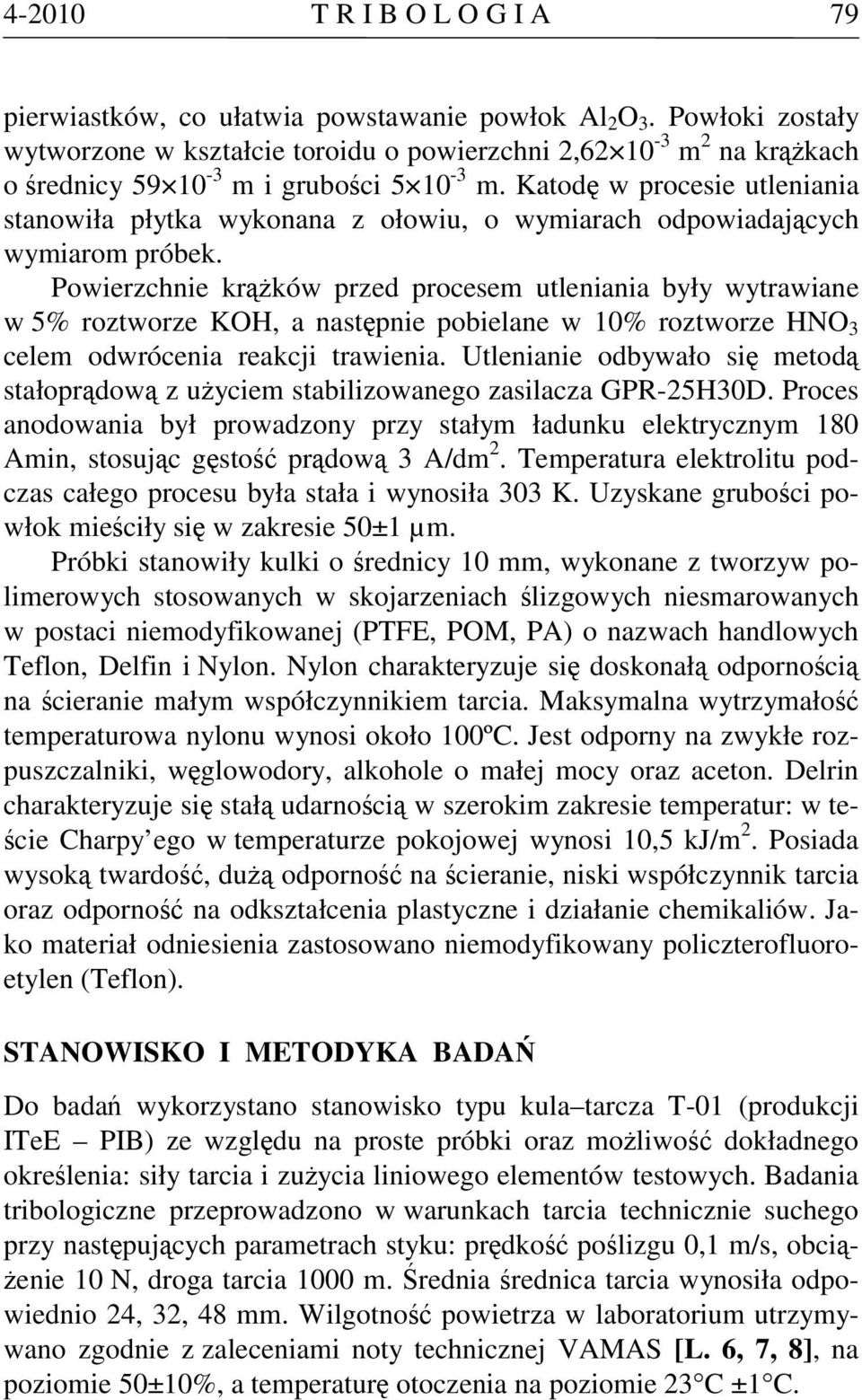 Powierzchnie krążków przed procesem utleniania były wytrawiane w 5% roztworze KOH, a następnie pobielane w % roztworze HNO 3 celem odwrócenia reakcji trawienia.