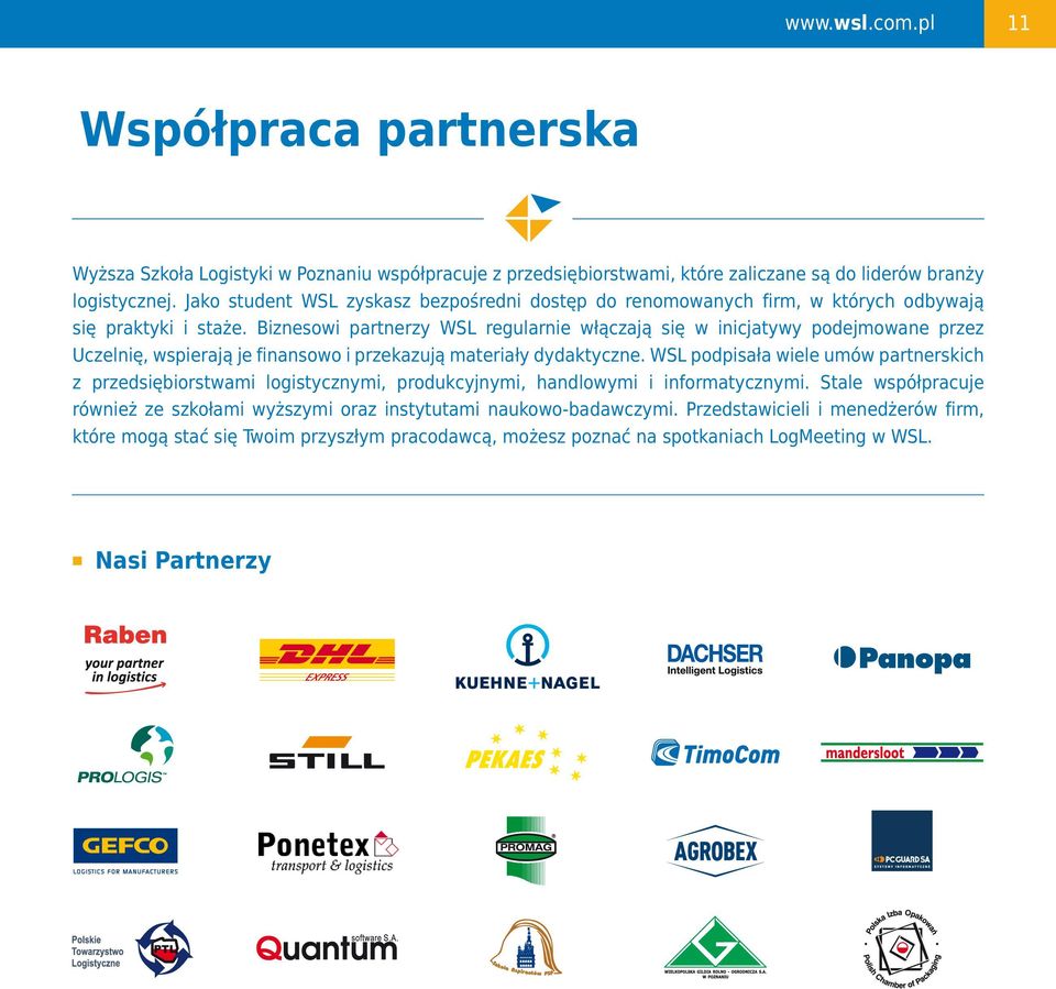 Biznesowi partnerzy WSL regularnie włączają się w inicjatywy podejmowane przez Uczelnię, wspierają je finansowo i przekazują materiały dydaktyczne.