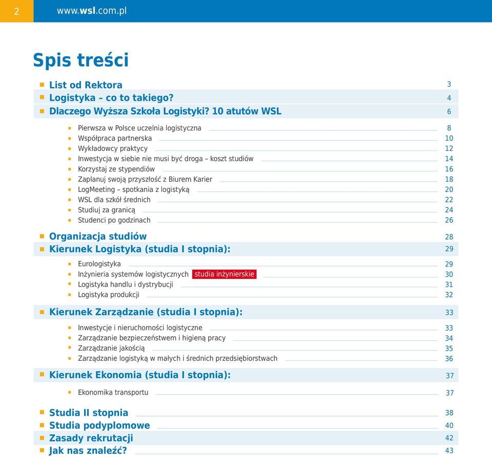 Biurem Karier LogMeeting spotkania z logistyką WSL dla szkół średnich Studiuj za granicą Studenci po godzinach Organizacja studiów Kierunek Logistyka (studia I stopnia): Eurologistyka Inżynieria