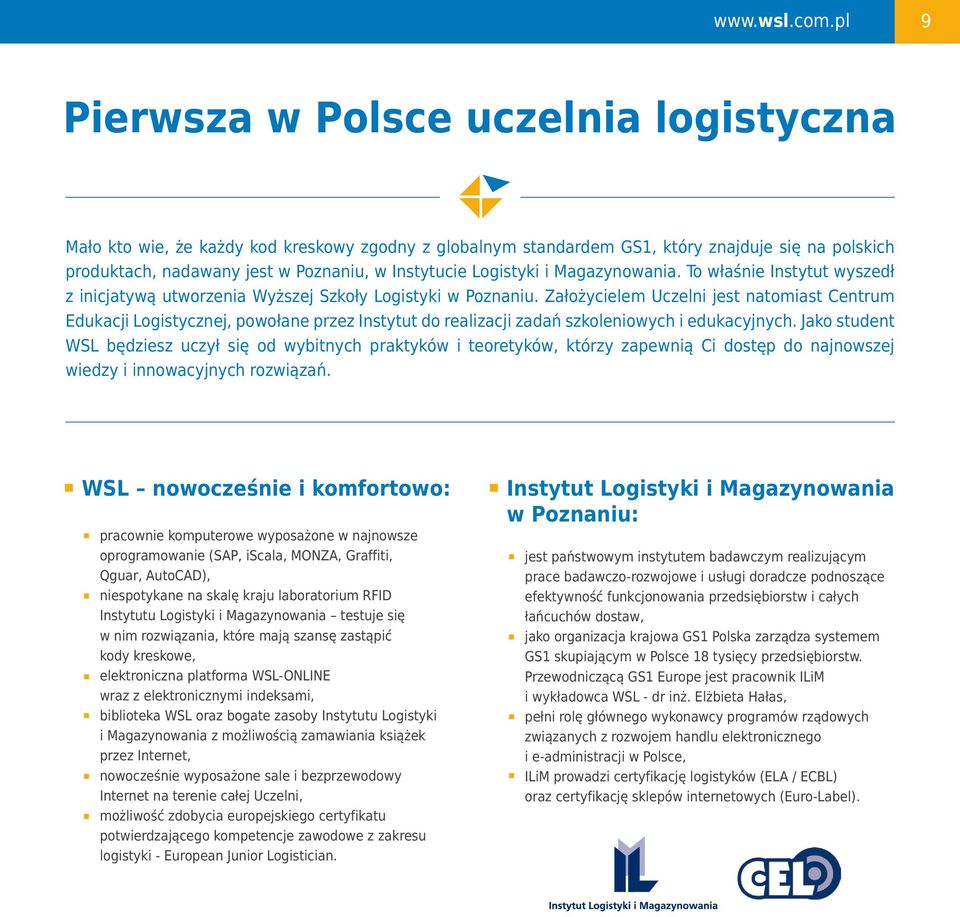 Logistyki i Magazynowania. To właśnie Instytut wyszedł z inicjatywą utworzenia Wyższej Szkoły Logistyki w Poznaniu.