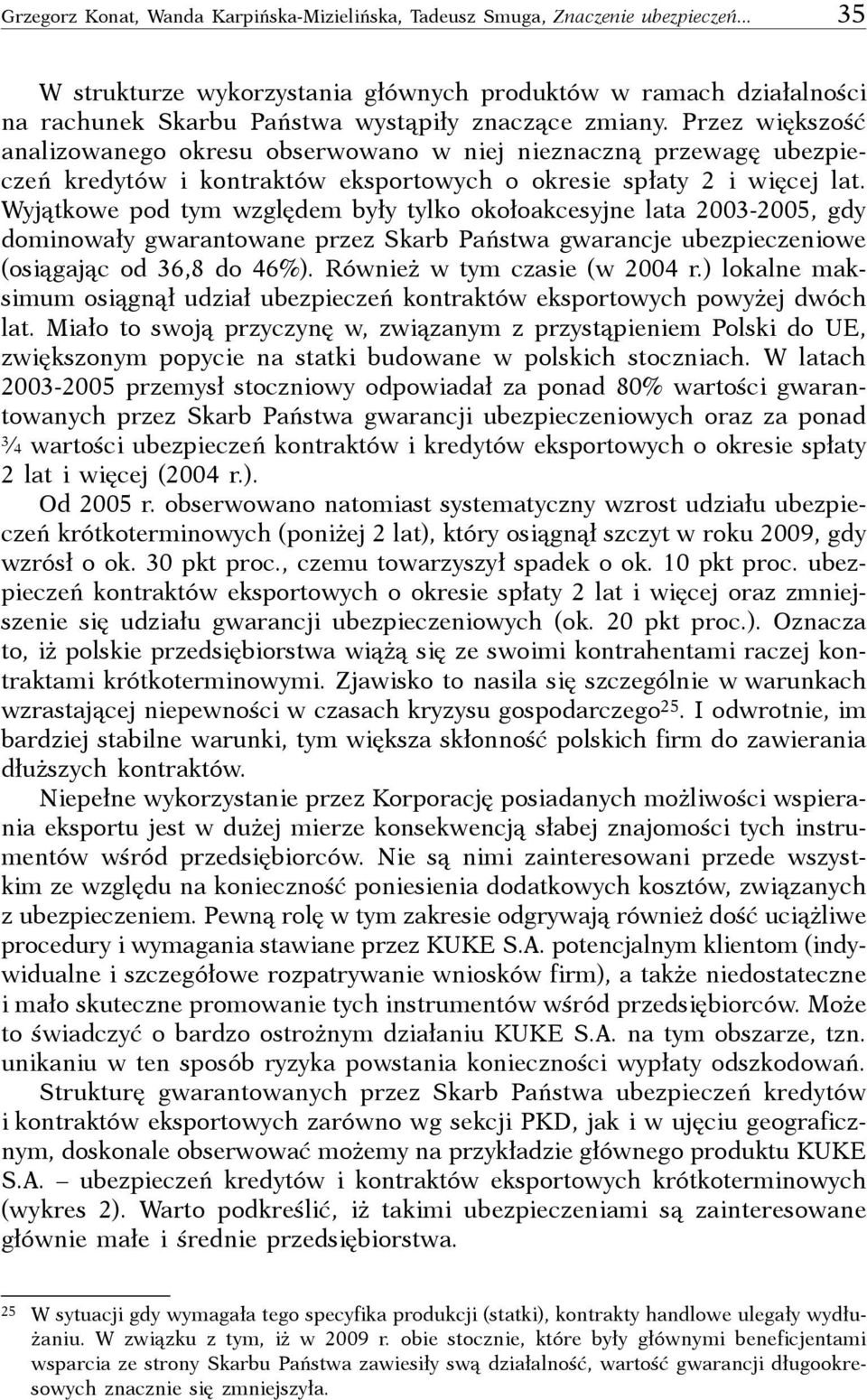 Przez większość analizowanego okresu obserwowano w niej nieznaczną przewagę ubezpieczeń kredytów i kontraktów eksportowych o okresie spłaty 2 i więcej lat.