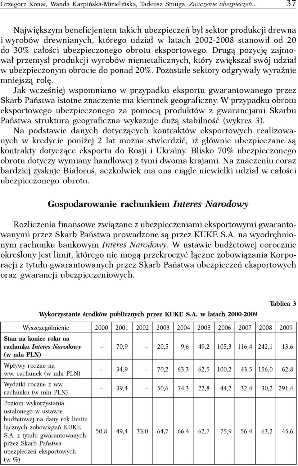 Drugą pozycję zajmował przemysł produkcji wyrobów niemetalicznych, który zwiększał swój udział w ubezpieczonym obrocie do ponad 20%. Pozostałe sektory odgrywały wyraźnie mniejszą rolę.