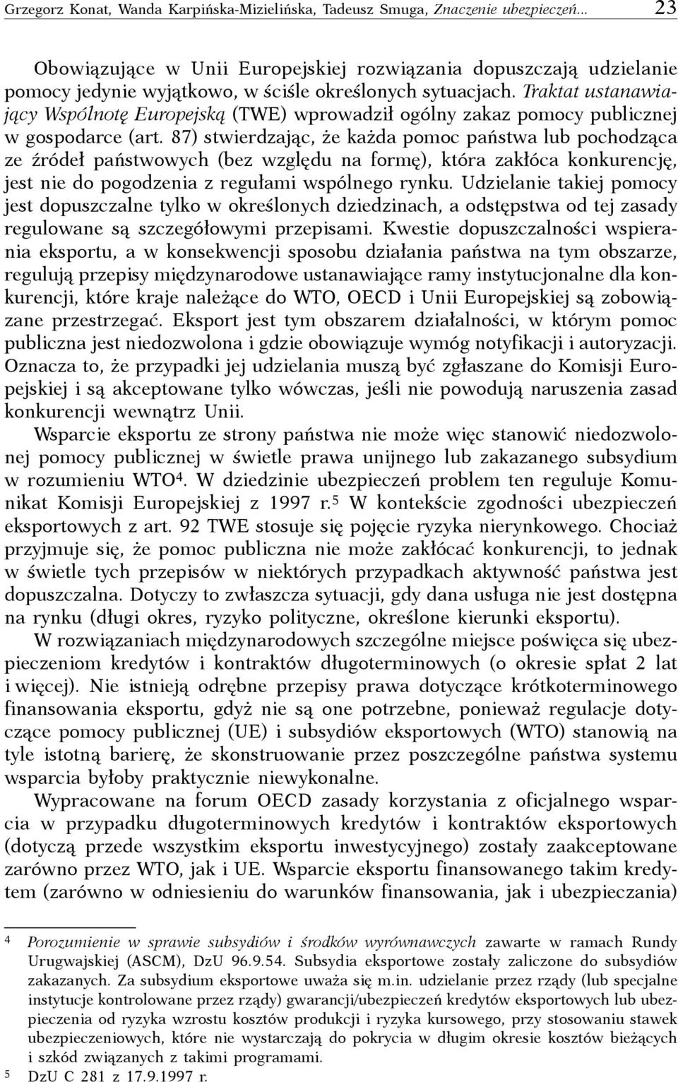 Traktat ustanawiający Wspólnotę Europejską (TWE) wprowadził ogólny zakaz pomocy publicznej w gospodarce (art.