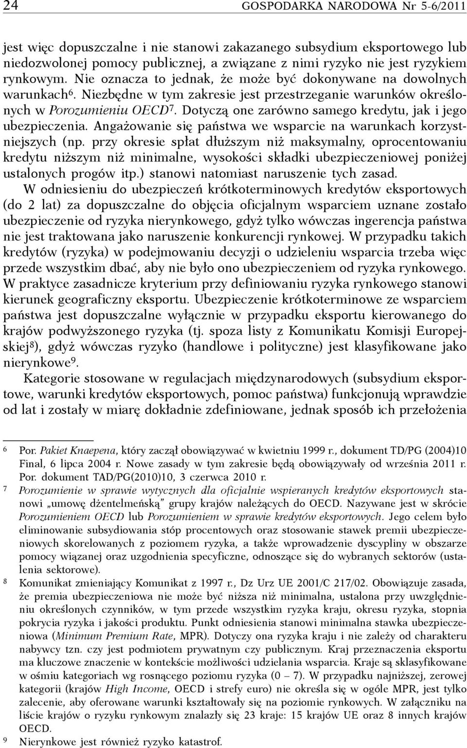 Dotyczą one zarówno samego kredytu, jak i jego ubezpieczenia. Angażowanie się państwa we wsparcie na warunkach korzystniejszych (np.