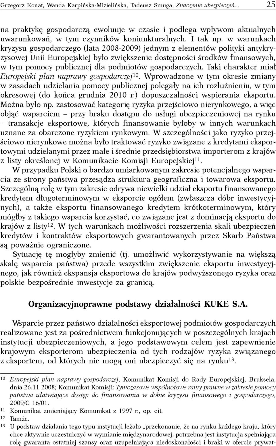 w warunkach kryzysu gospodarczego (lata 2008-2009) jednym z elementów polityki antykryzysowej Unii Europejskiej było zwiększenie do stępności środków finansowych, w tym pomocy publicznej dla