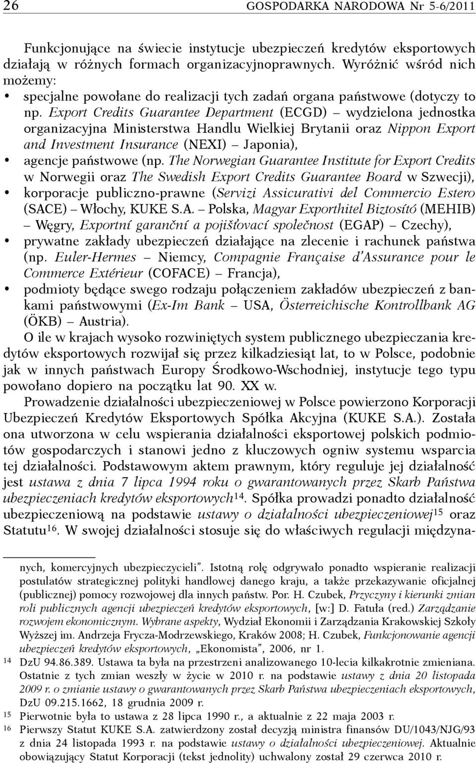 Export Credits Guarantee Department (ECGD) wydzielona jednostka organizacyjna Ministerstwa Handlu Wielkiej Brytanii oraz Nippon Export and Investment Insurance (NEXI) Japonia), agencje państwowe (np.