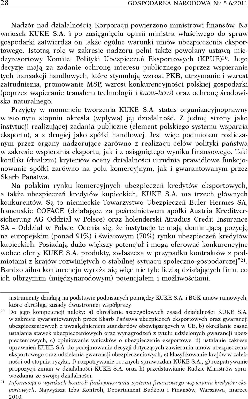 Jego decyzje mają za zadanie ochronę interesu publicznego poprzez wspieranie tych transakcji handlowych, które stymulują wzrost PKB, utrzymanie i wzrost zatrudnienia, promowanie MSP, wzrost