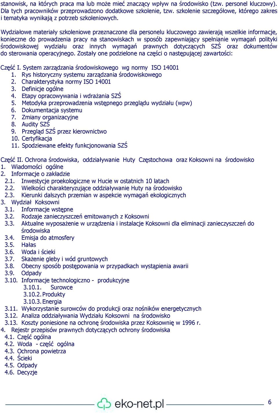 Wydziałowe materiały szkoleniowe przeznaczone dla personelu kluczowego zawierają wszelkie informacje, konieczne do prowadzenia pracy na stanowiskach w sposób zapewniający spełnianie wymagań polityki