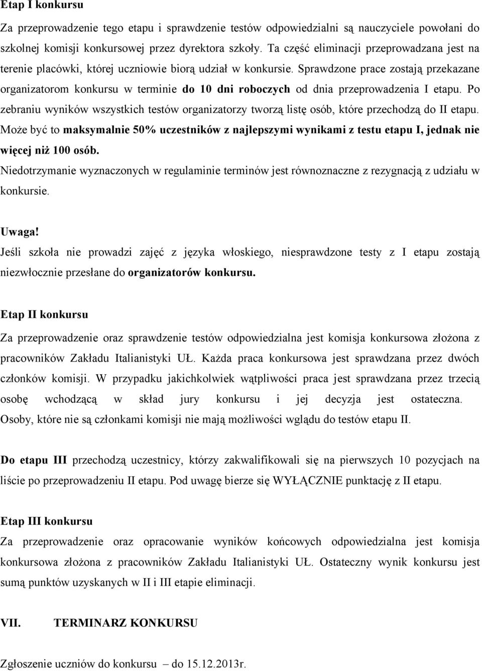 Sprawdzone prace zostają przekazane organizatorom konkursu w terminie do 10 dni roboczych od dnia przeprowadzenia I etapu.