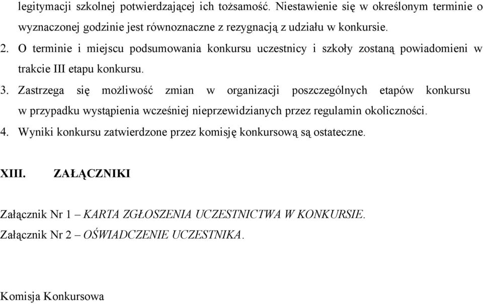 O terminie i miejscu podsumowania konkursu uczestnicy i szkoły zostaną powiadomieni w trakcie III etapu konkursu. 3.