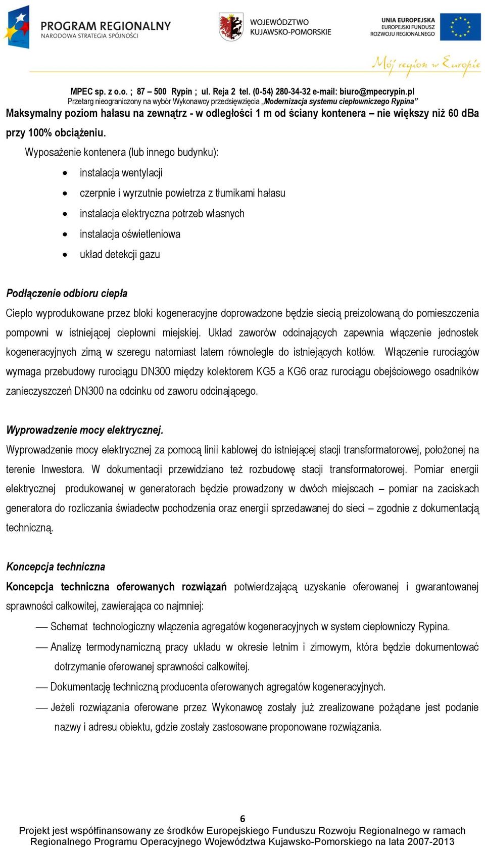 gazu Podłączenie odbioru ciepła Ciepło wyprodukowane przez bloki kogeneracyjne doprowadzone będzie siecią preizolowaną do pomieszczenia pompowni w istniejącej ciepłowni miejskiej.