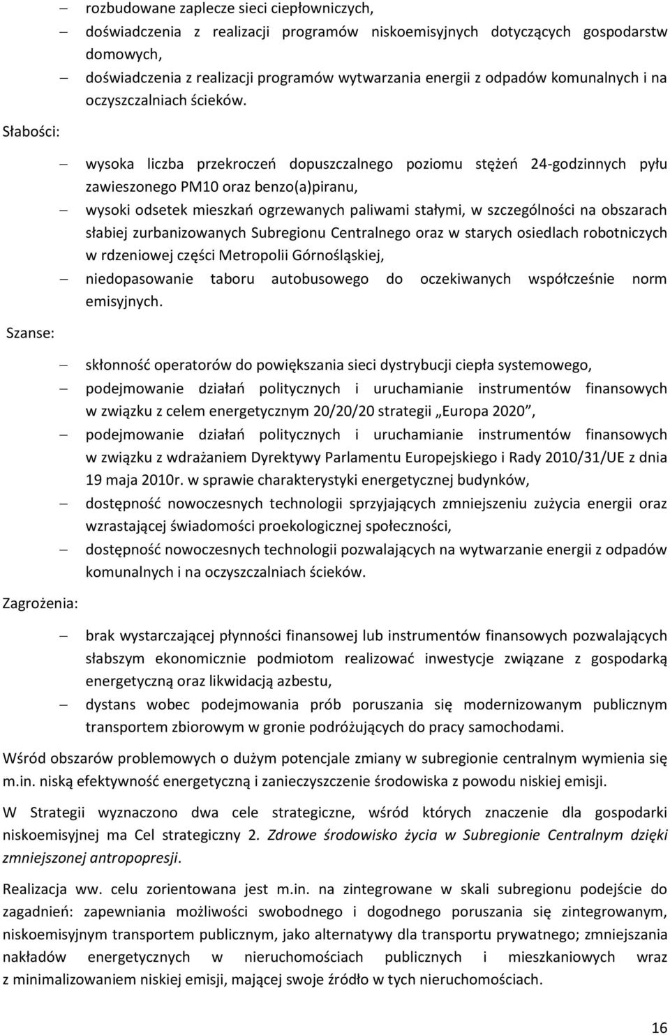 Słabości: Szanse: ysoka liczba przekroczeń dopuszczalnego poziomu stężeń 24-godzinnych pyłu zaieszonego PM10 oraz benzo(a)piranu, ysoki odsetek mieszkań ogrzeanych paliami stałymi, szczególności na