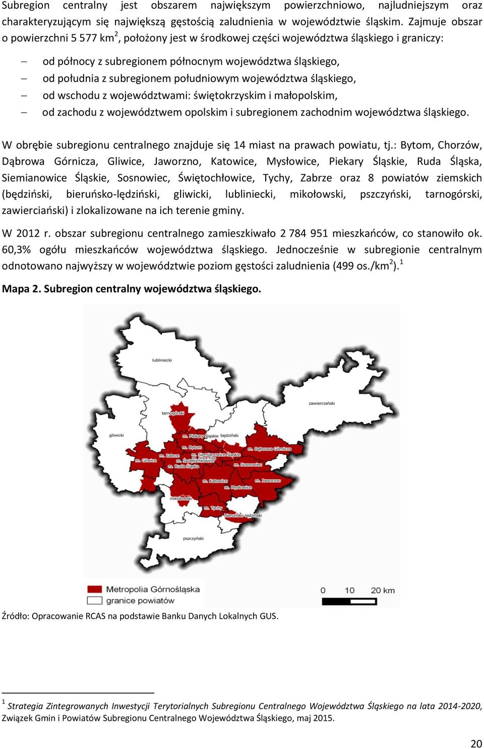 ojeództa śląskiego, od schodu z ojeództami: śiętokrzyskim i małopolskim, od zachodu z ojeództem opolskim i subregionem zachodnim ojeództa śląskiego.