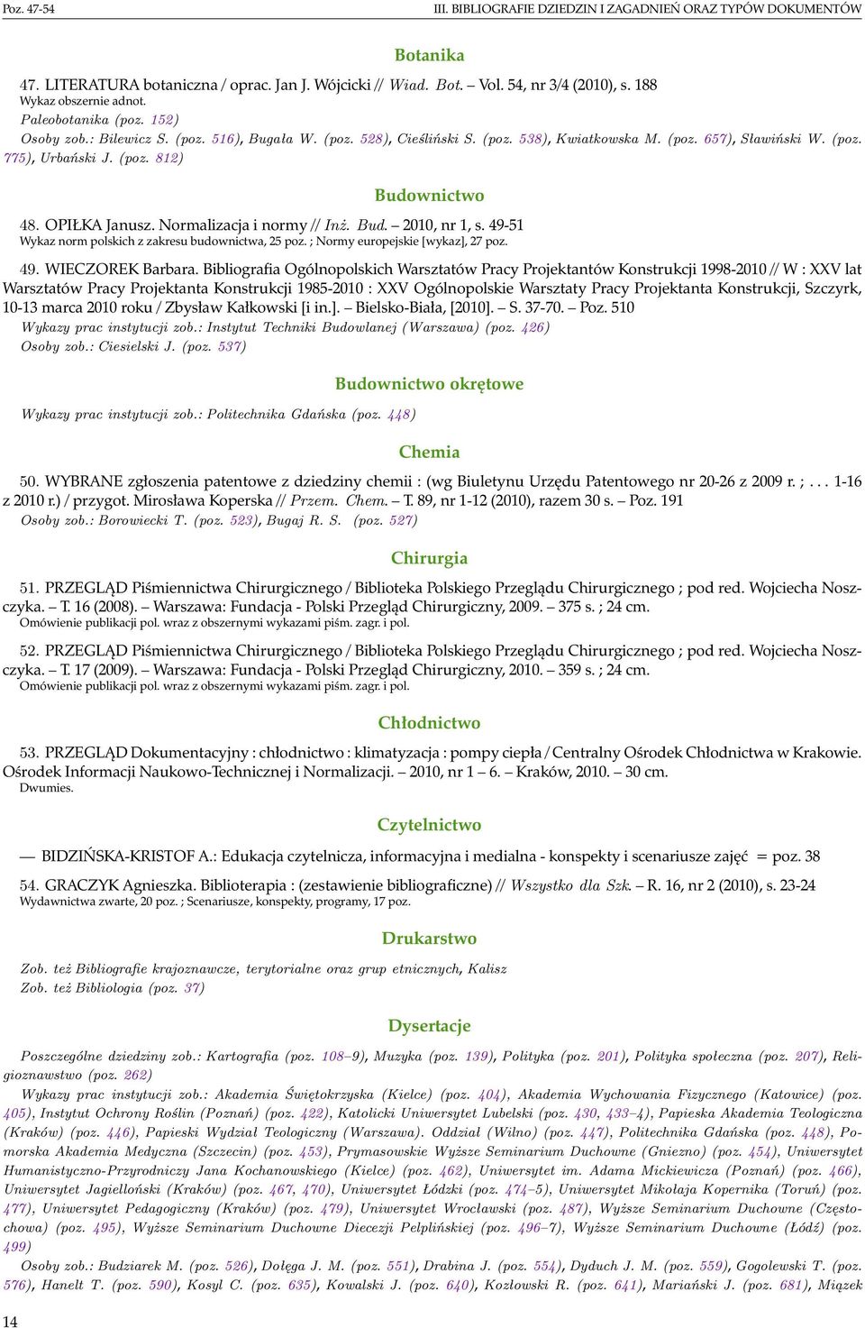 OPIŁKA Janusz. Normalizacja i normy // Inż. Bud. 2010, nr 1, s. 49-51 Wykaz norm polskich z zakresu budownictwa, 25 poz. ; Normy europejskie [wykaz], 27 poz. 49. WIECZOREK Barbara.