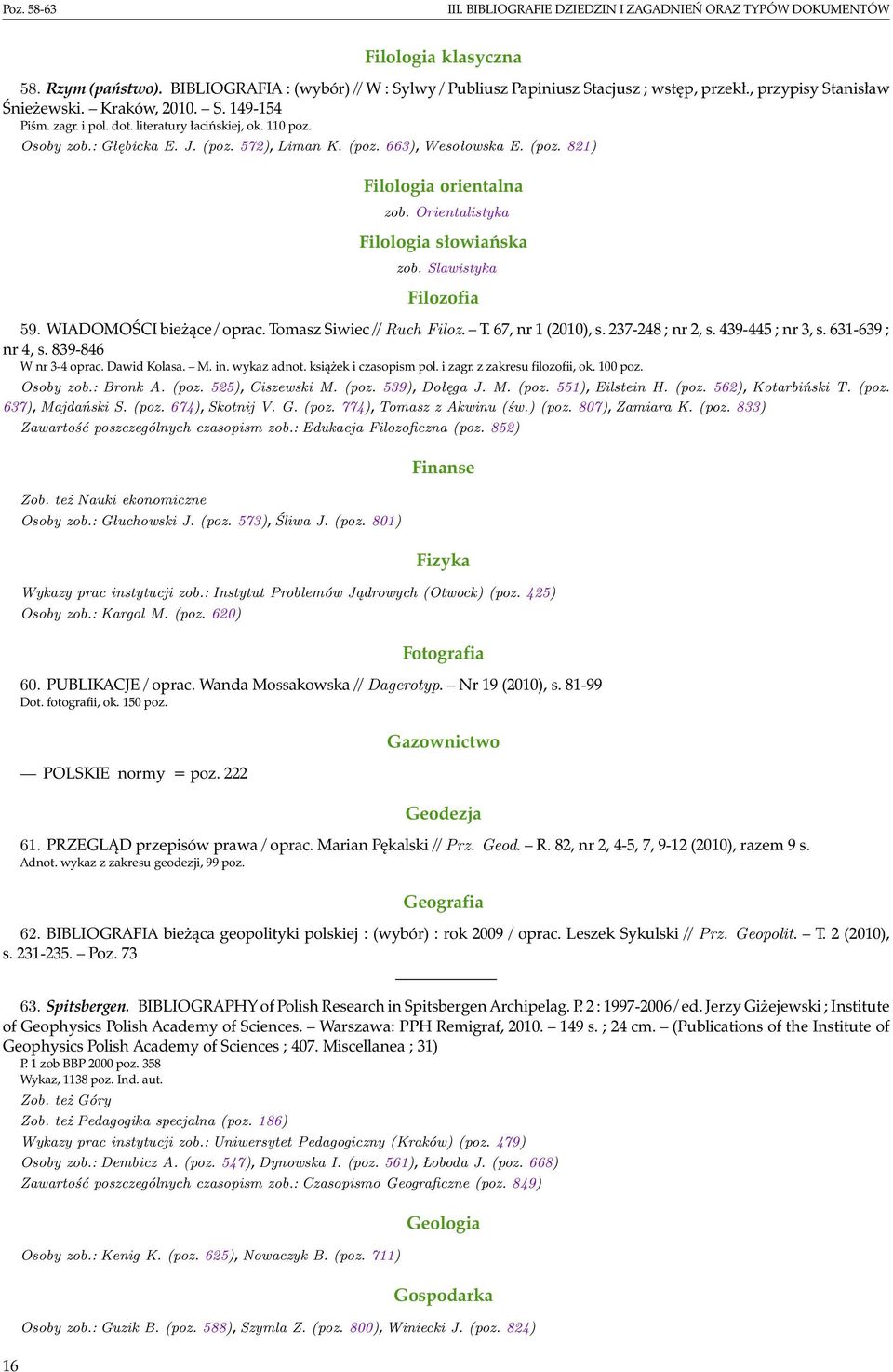 Orientalistyka Filologia słowiańska zob. Slawistyka Filozofia 59. WIADOMOŚCI bieżące / oprac. Tomasz Siwiec // Ruch Filoz. T. 67, nr 1 (2010), s. 237-248 ; nr 2, s. 439-445 ; nr 3, s.