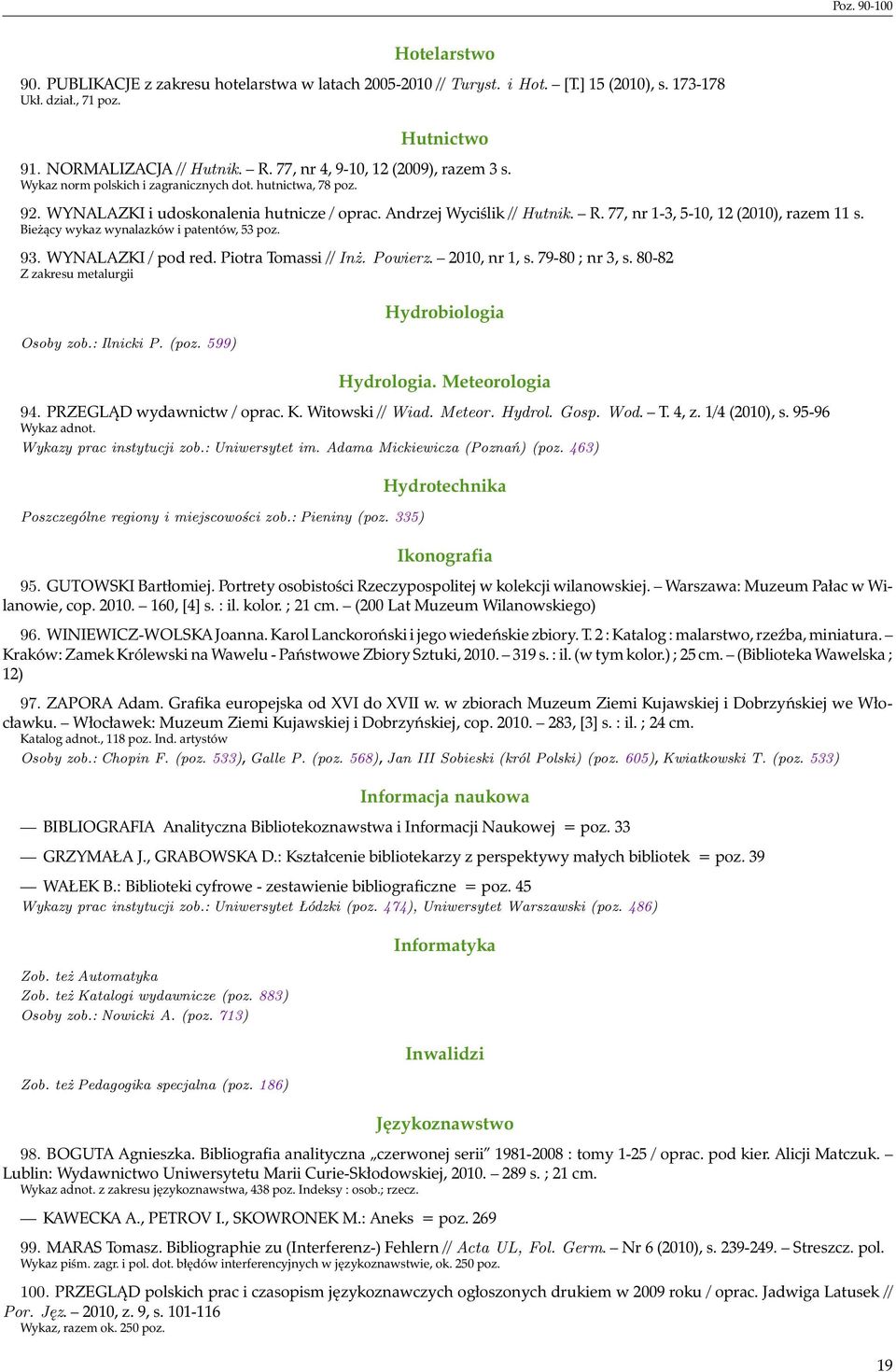 77, nr 1-3, 5-10, 12 (2010), razem 11 s. Bieżący wykaz wynalazków i patentów, 53 poz. 93. WYNALAZKI / pod red. Piotra Tomassi // Inż. Powierz. 2010, nr 1, s. 79-80 ; nr 3, s.