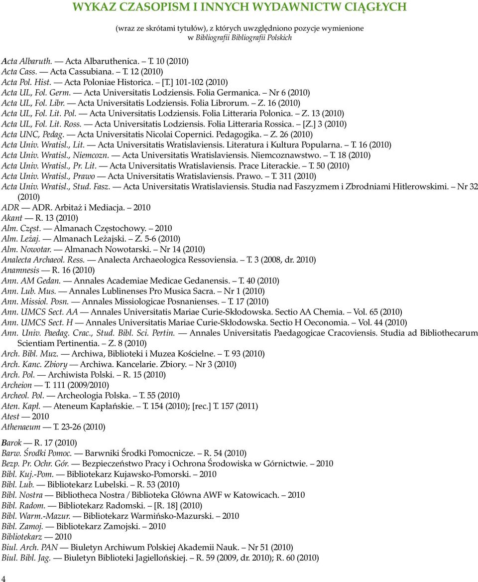 Nr 6 (2010) Acta UL, Fol. Libr. Acta Universitatis Lodziensis. Folia Librorum. Z. 16 (2010) Acta UL, Fol. Lit. Pol. Acta Universitatis Lodziensis. Folia Litteraria Polonica. Z. 13 (2010) Acta UL, Fol.