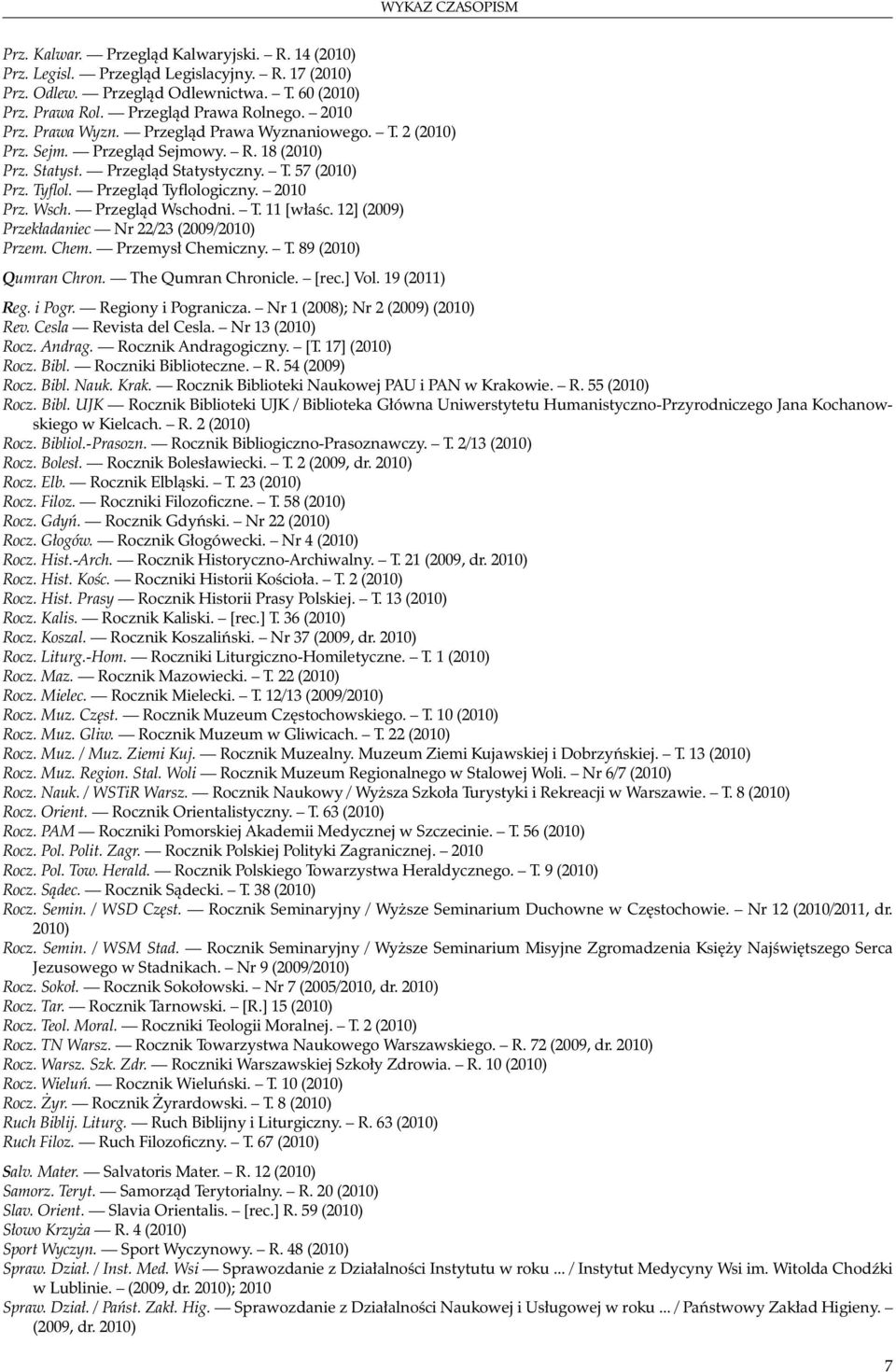 2010 Prz. Wsch. Przegląd Wschodni. T. 11 [właśc. 12] (2009) Przekładaniec Nr 22/23 (2009/2010) Przem. Chem. Przemysł Chemiczny. T. 89 (2010) Qumran Chron. The Qumran Chronicle. [rec.] Vol.