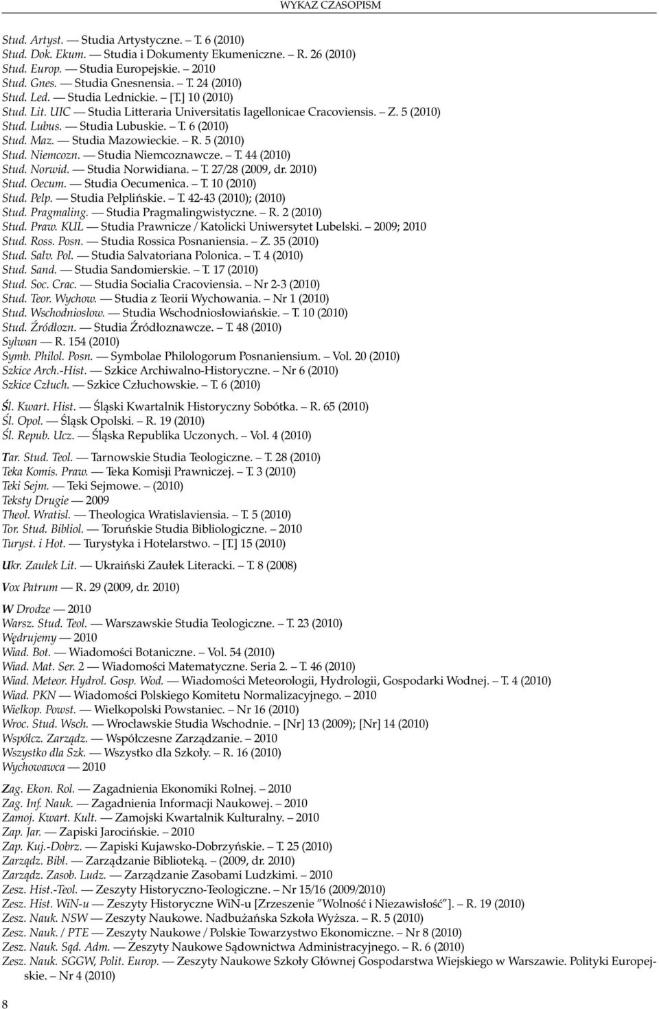 5 (2010) Stud. Niemcozn. Studia Niemcoznawcze. T. 44 (2010) Stud. Norwid. Studia Norwidiana. T. 27/28 (2009, dr. 2010) Stud. Oecum. Studia Oecumenica. T. 10 (2010) Stud. Pelp. Studia Pelplińskie. T. 42-43 (2010); (2010) Stud.